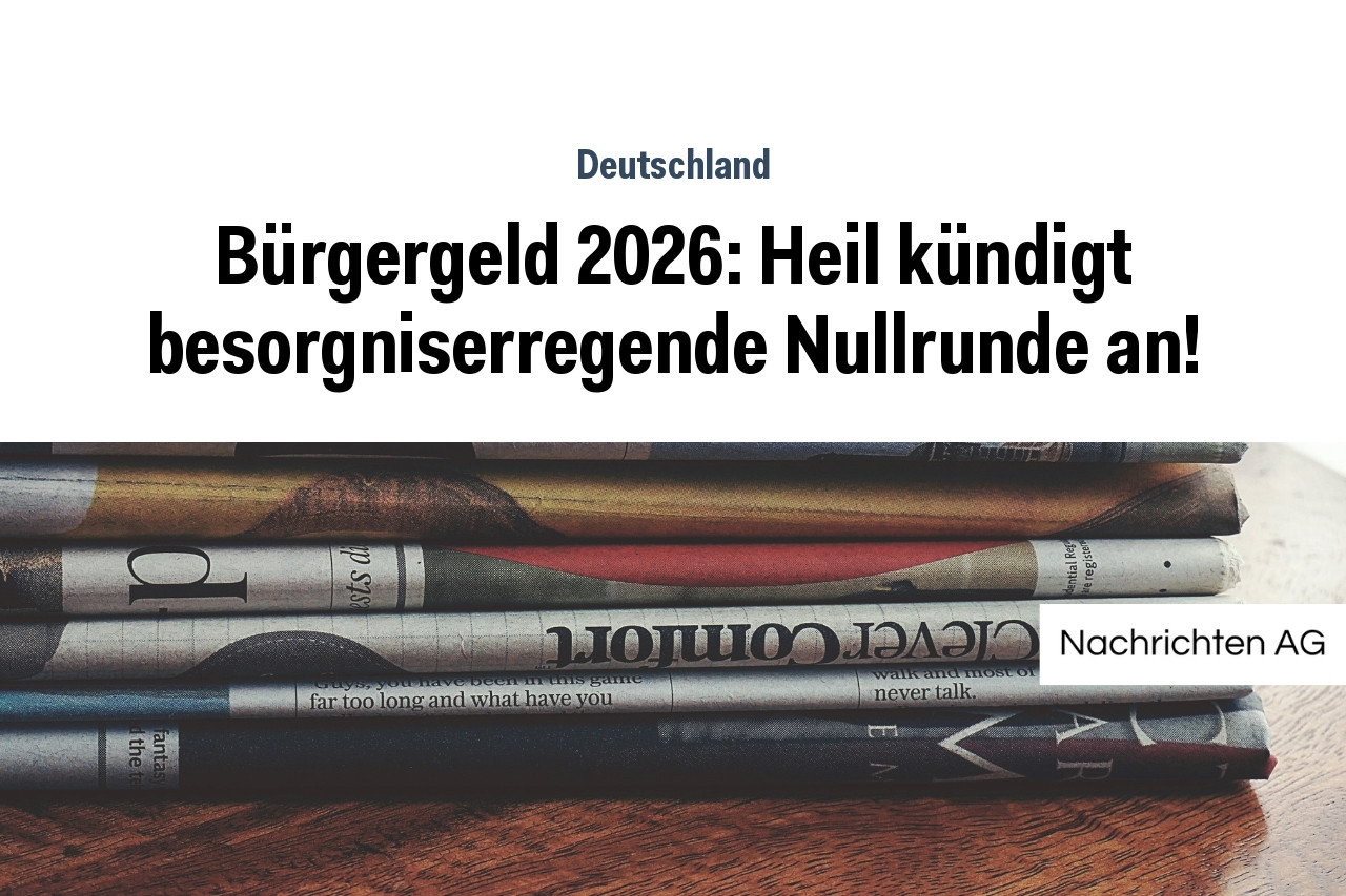 Bürgergeld 2026 Heil kündigt besorgniserregende Nullrunde an NAG