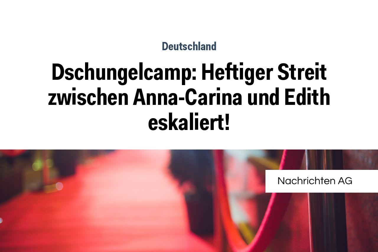 Dschungelcamp Heftiger Streit Zwischen Anna Carina Und Edith Eskaliert