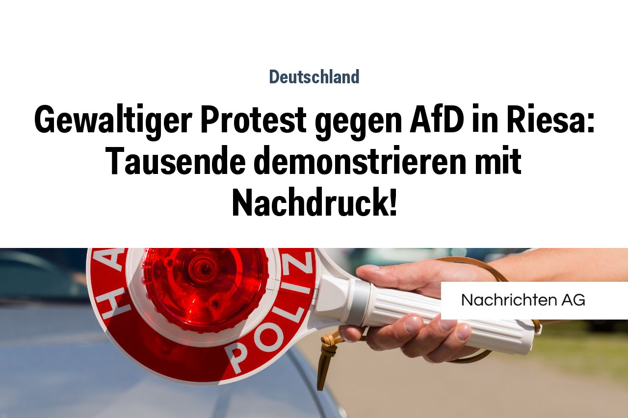 Gewaltiger Protest gegen AfD in Riesa Tausende demonstrieren mit