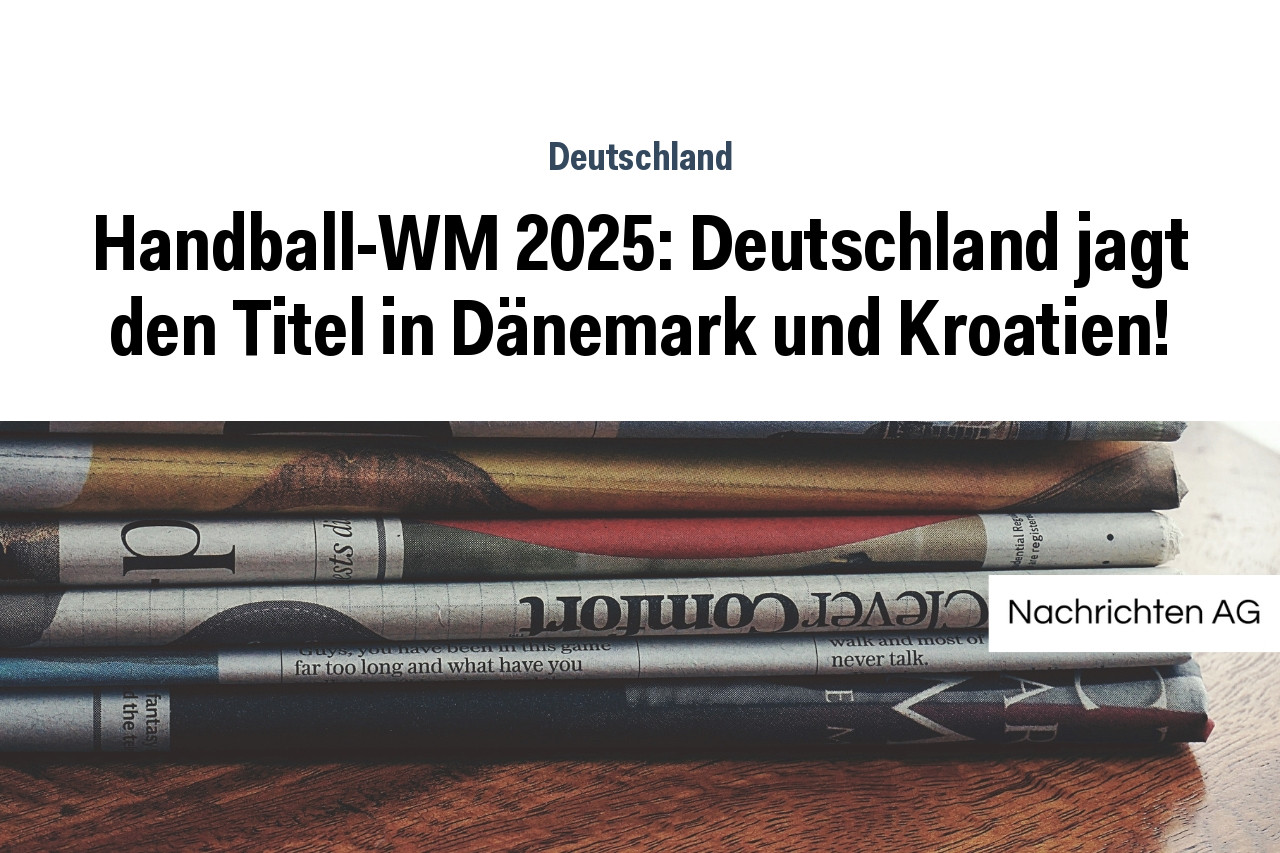 HandballWM 2025 Deutschland jagt den Titel in Dänemark und Kroatien