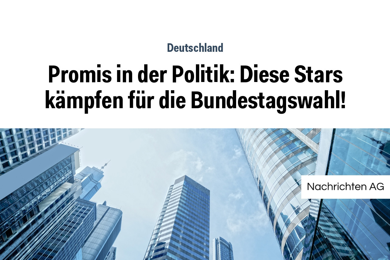 Bundestagswahl 2025: Welche Promis mischen in der Politik mit!